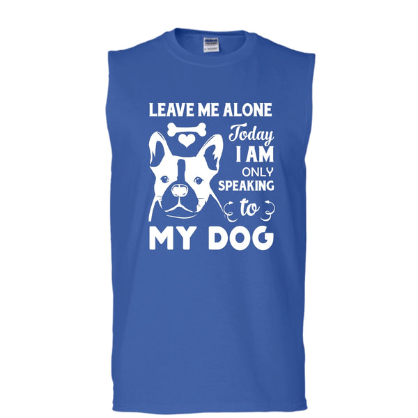 Leave Me Alone Shirt, Today I Am Only Speaking To My Dog Shirt (Men's Cotton Sleeveless)