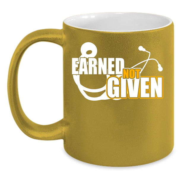 Earned Not Given Coffee Mug, Awesome Nurses Coffee Cup