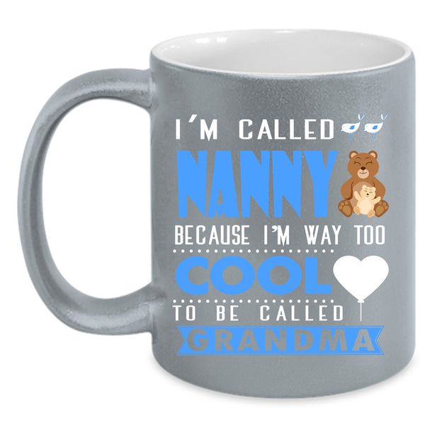 I'm Called Nanny Coffee Mug, I'm Way Too Cool To Be Called Grandma Coffee Cup