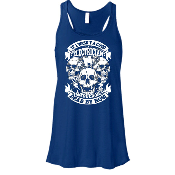 A Good Electrican T Shirt, I Would Be A Dead By Now T Shirt, Cool T Shirt