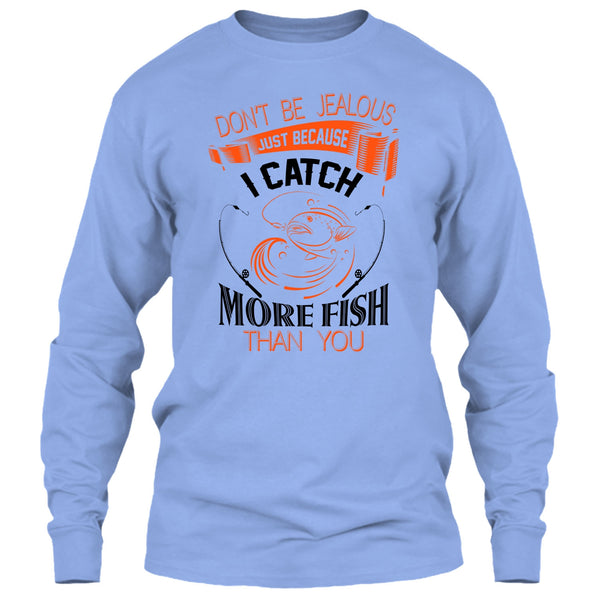 Don’t Be Jealous Just Because I Catch More Fish Than You T Shirt, I Catch More Fish Than You T Shirt