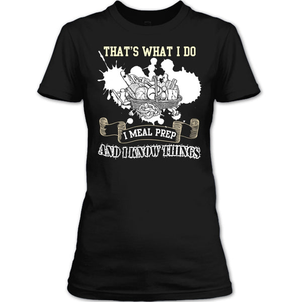 That's What I Do T Shirt, I Meal Prep And I Know Things T Shirt