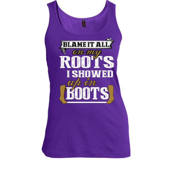Blame It All On My Roots T Shirt, I Showed Up In Boots Tank Top
