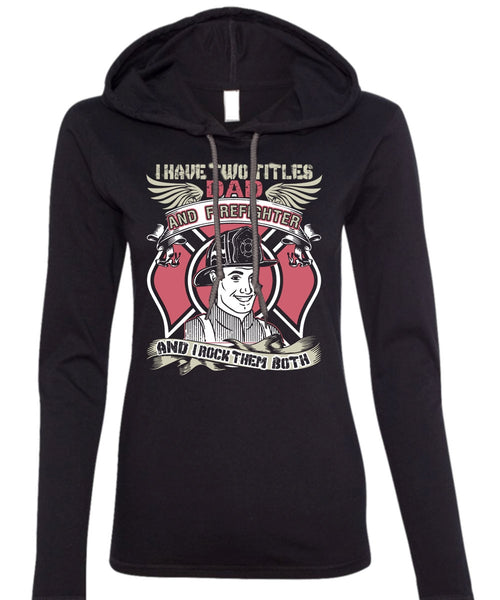 I Have Two Titles Dad And Firefighter T Shirt, Being A Firefighter T Shirt (Anvil Ladies Ringspun Hooded)