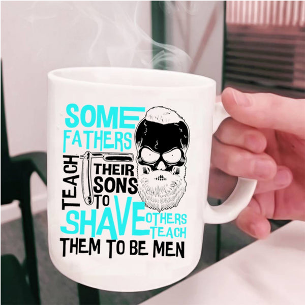 Others Teach Them To Be Men Coffee Mug, Some Fathers Teach Their Sons To Shave Cup