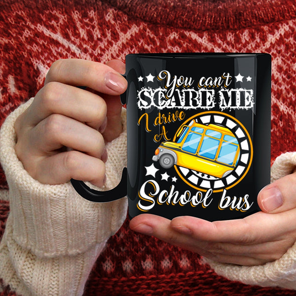 You Can't Scare Me Coffee Mug, I Drive A School Bus Coffee Cup