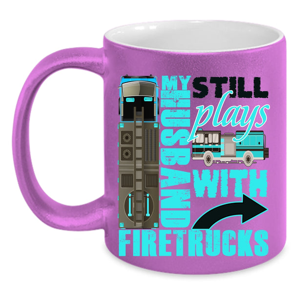Cute Fireman's Wife Coffee Mug, My Husband Still Plays With Firetrucks Accent Mug