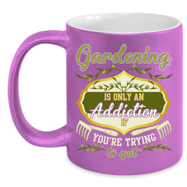 Gardening Is Only An Addiction Coffee Mug, You're Trying To Quit Coffee Cup
