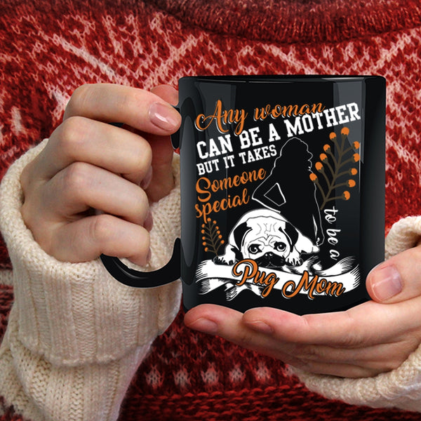 Any Woman Can Be A Mother Coffee Mug, Someone Special To Be A Pug Mom Coffee Cup