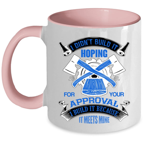 Cool Carpenter Coffee Mug, I Build It Because It Meets Mine Accent Mug