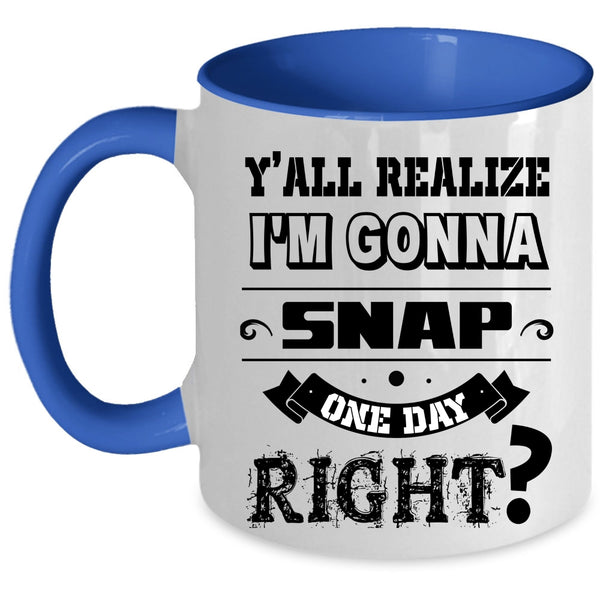 Cool Coffee Mug, I'm Gonna Snap One Day Right Accent Mug