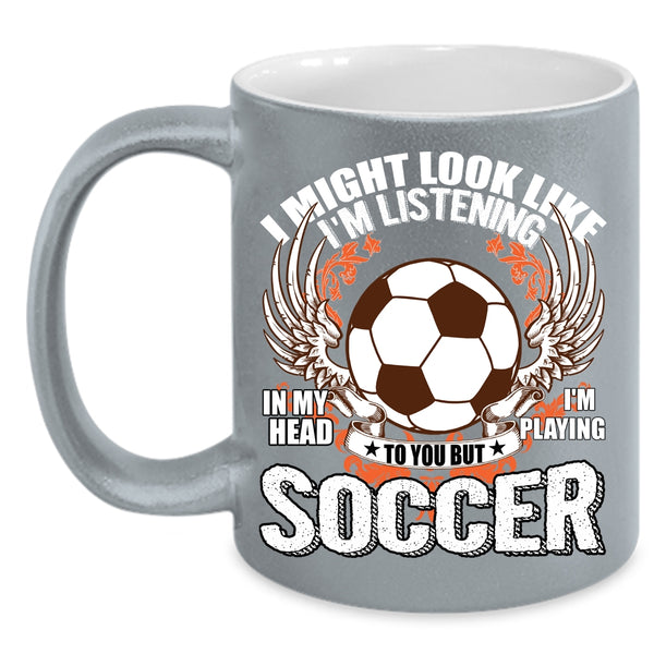 In My Head I'm Playing Soccer Coffee Mug, Funny Soccer Coffee Cup