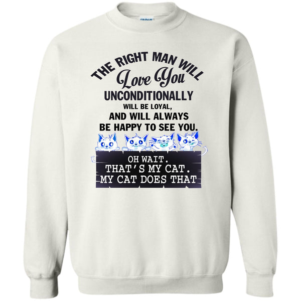 My Cat Dose That T Shirt, The Right Man Will Love You Sweatshirt