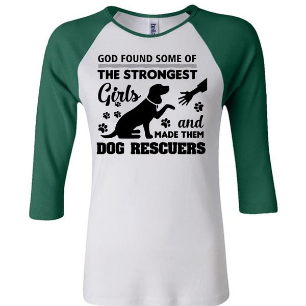 God Found Some Of The Strongest Girls And Made Them Dog Rescuers T Shirt, Job T Shirt