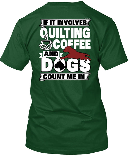 It Involves Quilting Coffee T Shirt, Dogs Count Me In T Shirt