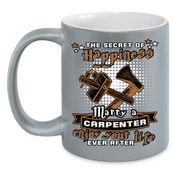 The Secret Of Happiness Marry A Carpenter Coffee Mug, Cute Coffee Cup