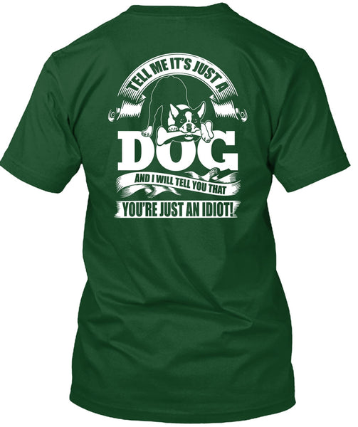 Tell Me It Just A Dog T Shirt, You're Just An Idiot T Shirt