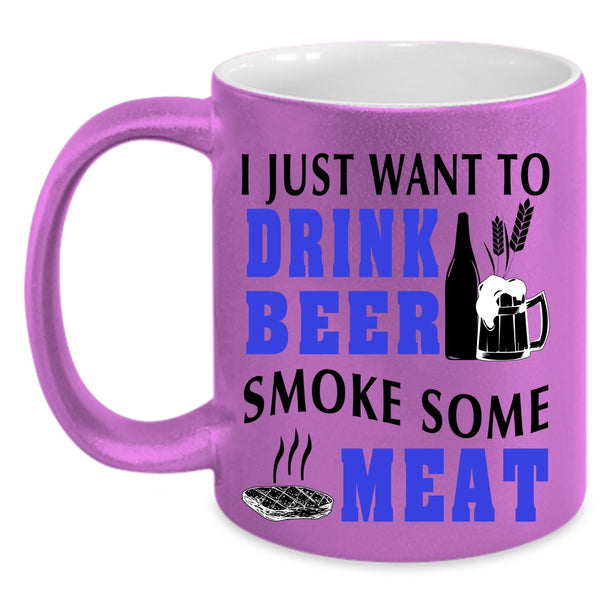 Funny Coffee Mug, I Just Want To Drink Beer Smoke Some Meat Accent Mug