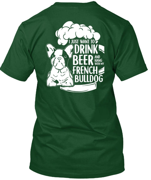 I Just Want To Drink Beer T Shirt, Hang Out With French Bulldog T Shirt