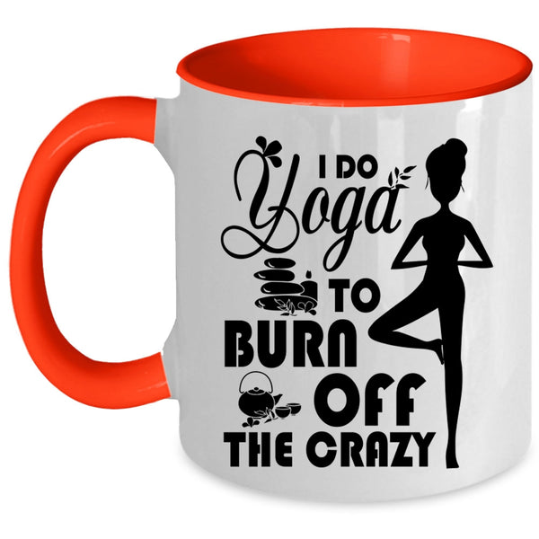 I Love Doing Yoga Coffee Mug, I Do Yoga To Burn Off The Crazy Accent Mug
