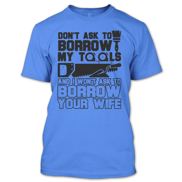 Don't Ask To Borrow My Tools T Shirt, Coolest Carpenter T Shirt