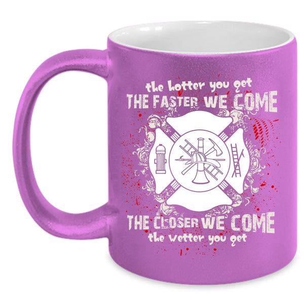 The Hotter You Get The Faster We Come Coffee Mug, Funny Fireman Coffee Cup