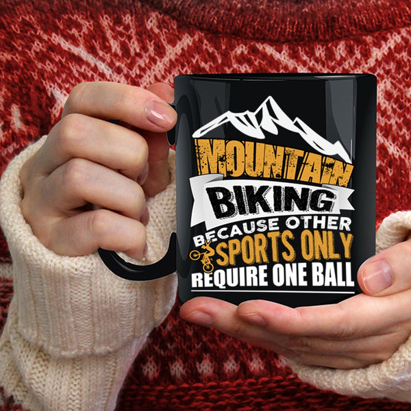 Mountain Biking Coffee Mug, Because Other Sports Only Require One Ball Coffee Cup