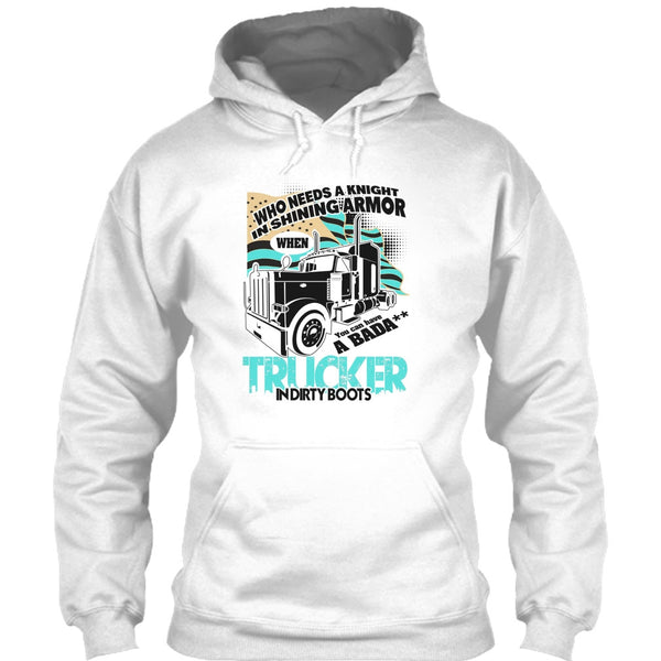 Who Needs A Knight T Shirt, I Am A Truck Driver T Shirt
