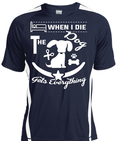 When I Die The Dog Gets Everything T Shirt, I Love Dog T Shirt