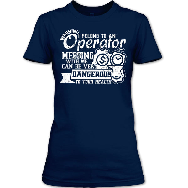 I Belong To An Operator T Shirt, Messing With Me Very Dangerous T Shirt