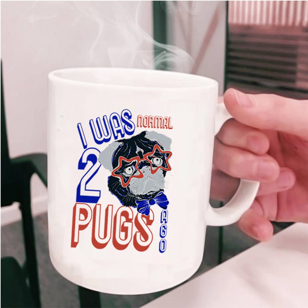 Cool Pugs Coffee Mug, I Was Normal 2 Pugs Ago Cup