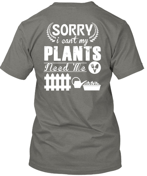 Sorry I Can't My Plants Need Me T Shirt, I Love Gardening T Shirt