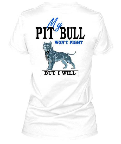 My Pit Bull Won't Fight T Shirt, I Love Dogs T Shirt