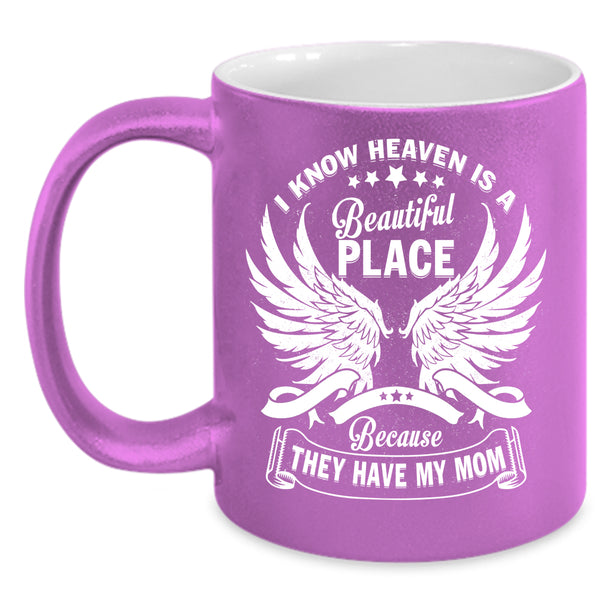 I Know Heaven Is A Beautiful Place Coffee Mug, They Have My Mom Coffee Cup
