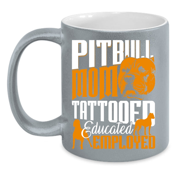 Pitbull Mom Tattooed Educated Employed Coffee Mug, Gift For Mommy Coffee Cup