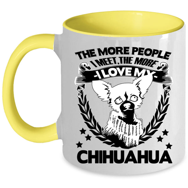 The More I Love My Chihuahua Coffee Mug, The More People I Meet Accent Mug
