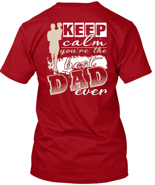 Keep Calm You're The Best Dad Ever T Shirt, Being A Papa T Shirt