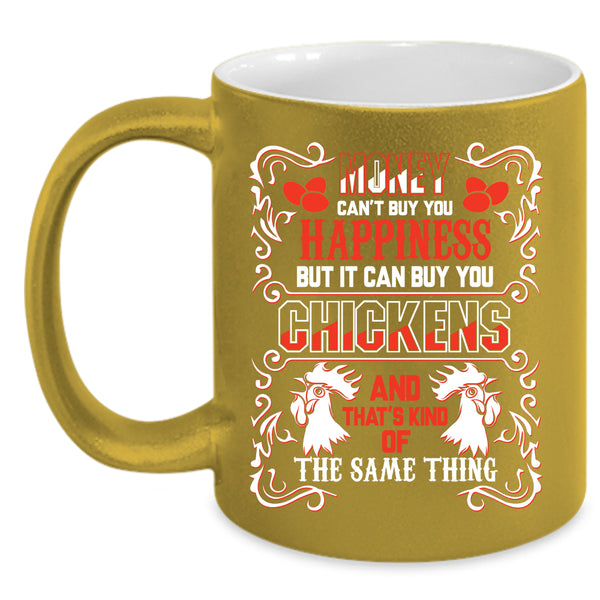 Money Can't Buy You Happiness Coffee Mug, It can Buy You Chickens Coffee Cup