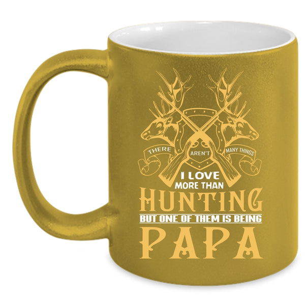 I Love More Than Hunting Coffee Mug, One Of Them Is Being Papa Coffee Cup