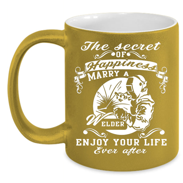 The Secret Of Happiness Marry A Welder Coffee Mug, Love Coffee Cup