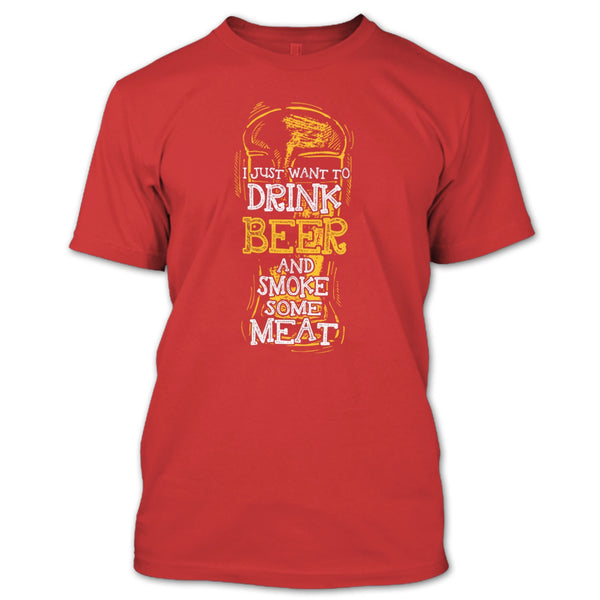I Just Want To Drink Beer T Shirt, And Smoke Some Meat T Shirt