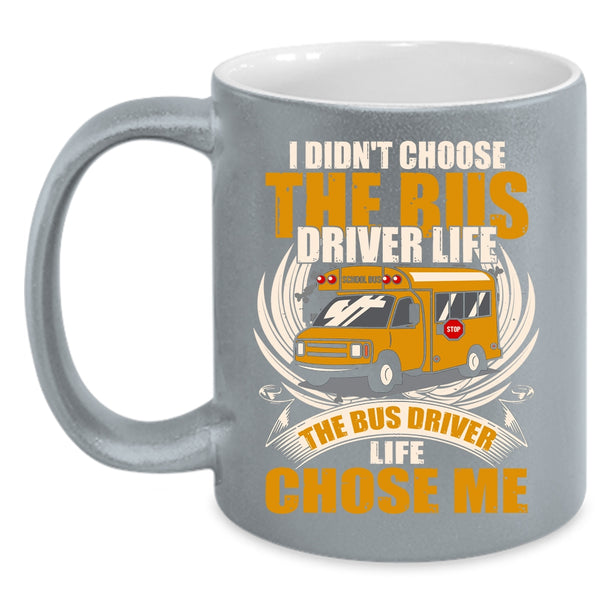 I Didn't Choose The Bus Driver Life Coffee Mug, The Bus Driver Life Chose Me Coffee Cup