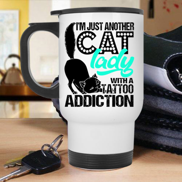 With A Tattoo Addiction Travel Mug, I'm Just Another Cat Lady Mug