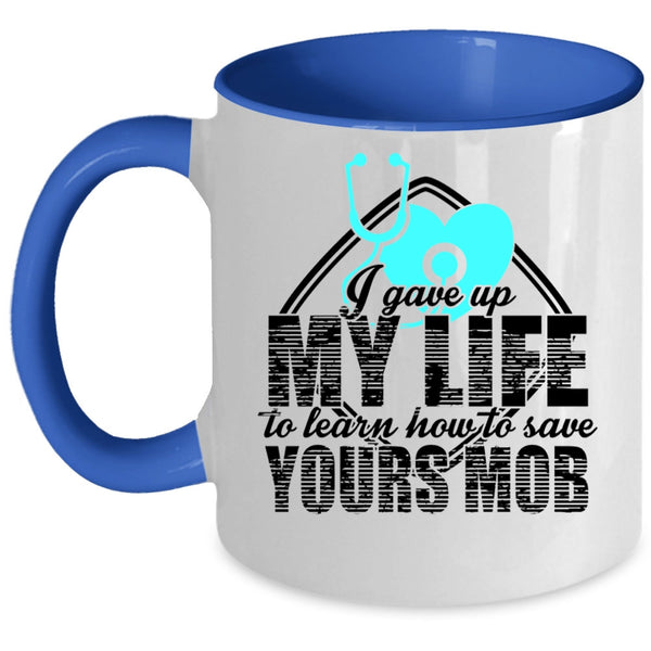 Cool Gift For Nurses Coffee Mug, I Gave Up My Life Accent Mug