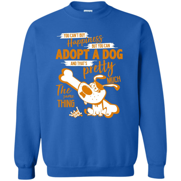 But You Can Adopt A Dog T Shirt, I Love Adoting A Dog Sweatshirt