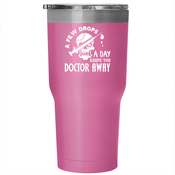 A Few Drops A Day Tumbler 30 oz Stainless Steel, Keeps The Doctor Away Travel Mug