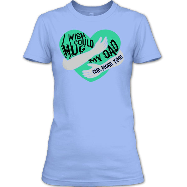 I Wish I Could Hug My Dad T Shirt, I Missing My Dad T Shirt