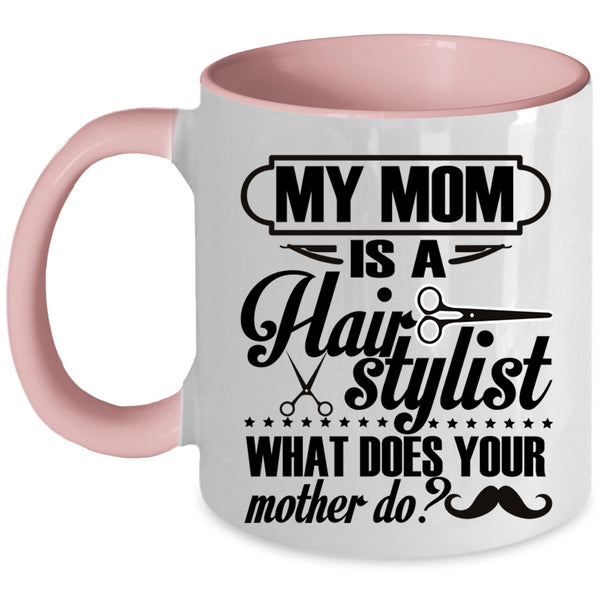 What Does You Mother Do Coffee Mug, My Mom Is A Hair Stylist Accent Mug