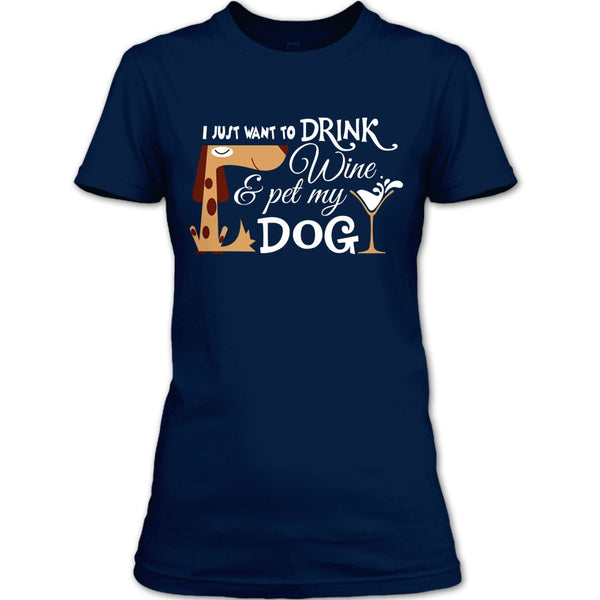 I Just Want To Drink Wine T Shirt, Pet My Dog T Shirt