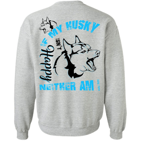 I Love Dog T Shirt, If My Husky Isn't Happy Neither Am I Sweatshirt